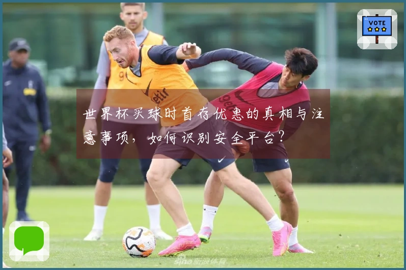 世界杯买球时首存优惠的真相与注意事项，如何识别安全平台？